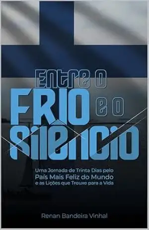 Entre o Frio e o Silêncio: Uma Jornada De Trinta Dias Pelo País Mais Feliz Do Mundo e as Lições Que Trouxe Para a Vida – RENAN VINHAL