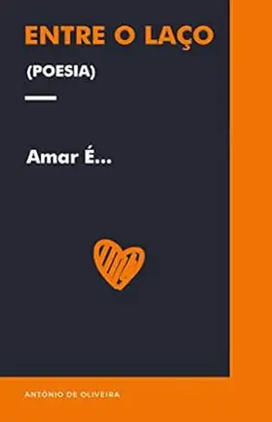 Entre o Laço: Amar é … – Antônio  de Oliveira