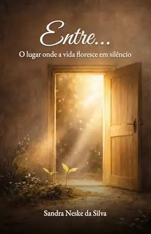 ENTRE: O lugar onde a vida floresce em silêncio – Sandra Neske da Silva