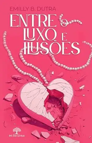 Entre o Luxo e Ilusões – Emilly B. Dutra