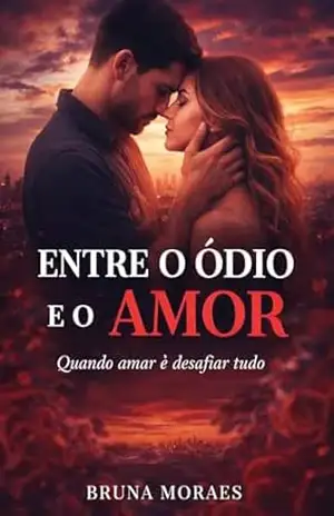 Entre o ódio e o amor: Quando amar é desafiar tudo – Bruna Moraes