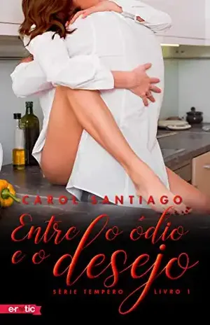 Entre o Ódio e o Desejo (Série Tempero Livro 1) - Carol Santiago
