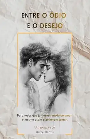 ENTRE O ÓDIO E O DESEJO: Um romance intenso de inimigos que se apaixonam — cheio de tensão, segredos e redenção – Rafael Barros