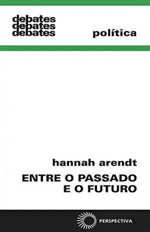 Entre o passado e o futuro (Debates) – Hannah Arendt