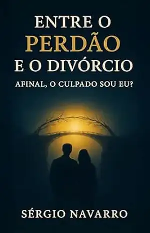Entre o perdão e o divórcio: Afinal, o culpado sou eu? – Sérgio Navarro