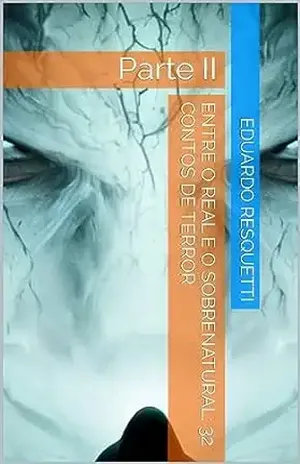 Entre o Real e o Sobrenatural: 32 contos de terror: Parte II – Eduardo  Resquetti
