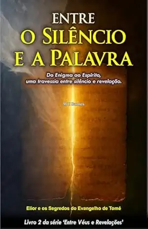 Entre o Silêncio e a Palavra: Do Enigma ao Espírito, uma travessia entre silêncio e revelação. (Entre Véus e Revelações Livro 2) – M C Ramos