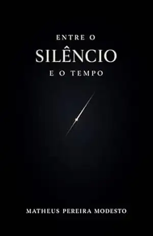 Entre o silêncio e o tempo: A jornada de um homem comum para dominar seus impulsos e construir uma vida em que o dinheiro deixa de mandar – Matheus Pereira Modesto