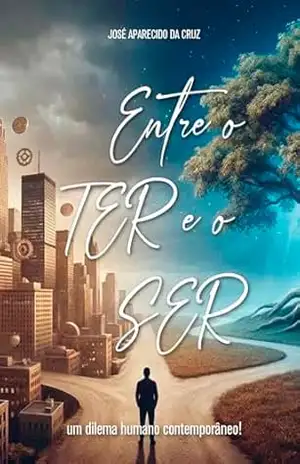 Entre o Ter e o SER: um dilema humano contemporâneo! – José Aparecido da Cruz