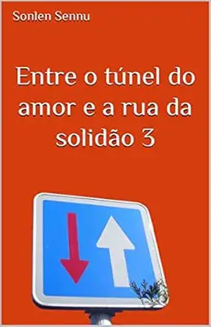 Entre o túnel do amor e a rua da solidão 3 – Sonlen  Sennu