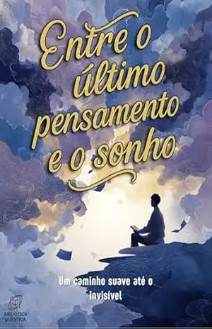 Entre o Último Pensamento e o Sonho – Um caminho suave até o invisível (Livros para Adormecer Livro 3) – Biblioteca Quântica