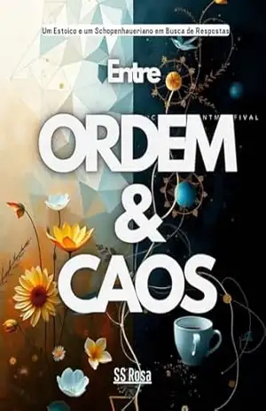 Entre Ordem & Caos: Um Estoico e um Schopenhaueriano em Busca de Respostas – SS Rosa