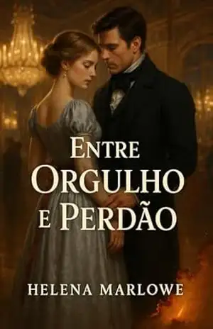 Entre Orgulho e Perdão: Um Romance de Redenção e Constância – Helena Marlowe