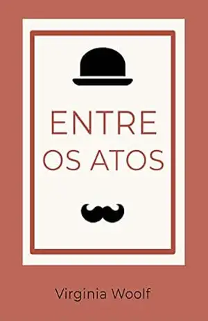 Entre os Atos – Virginia  Woolf
