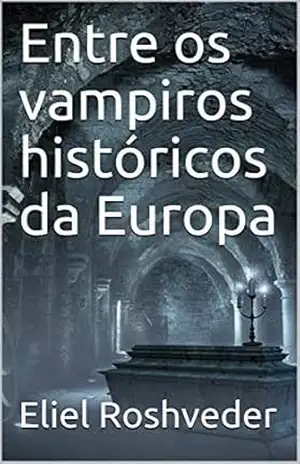 Entre os vampiros históricos da Europa (SÉRIE CONTOS DE SUSPENSE E TERROR Livro 34) – Eliel Roshveder