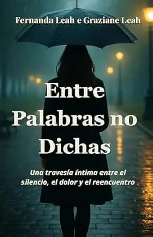 Entre Palabras no Dichas: Una travesía íntima entre el silencio, el dolor y el reencuentro – Fernanda Leah