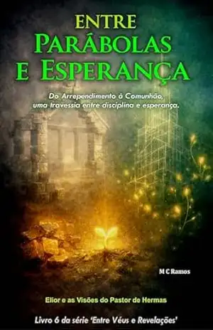 Entre Parábolas e Esperança: Do Arrependimento à Comunhão, uma travessia entre disciplina e esperança. (Entre Véus e Revelações Livro 6) – M C Ramos