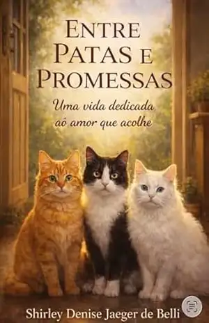 ENTRE PATAS E PROMESSAS: Uma vida dedicada ao amor que acolhe – Shirley Denise Jaeger de  Belli