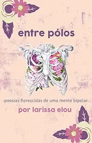 Entre Pólos: poesias florescidas de uma mente bipolar – Larissa Elou