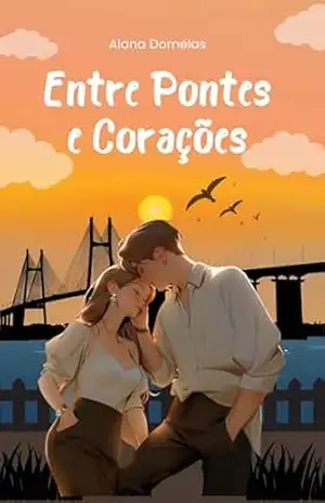 Entre Pontes e Corações: Uma História de Amor, Distância e Recomeços – Alana Dornelas