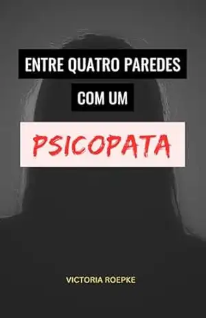 ENTRE QUATRO PAREDES COM UM PSICOPATA - VICTORIA ROEPKE