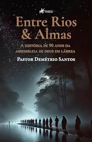 Entre Rios & Almas: A História de 90 Anos da Assembleia de Deus em Lábrea - Pastor Demétrio Santos
