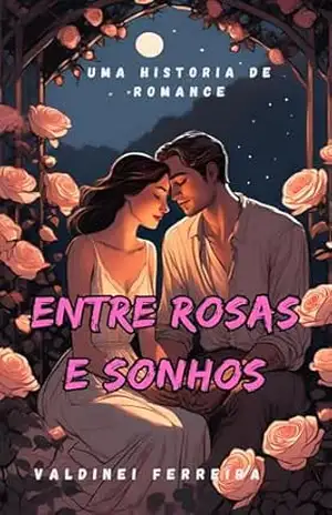 Entre Rosas e Sonhos – valdinei  ferreira