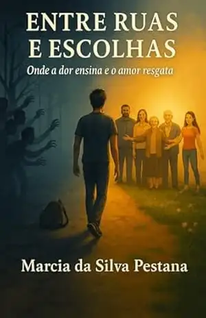Entre Ruas e Escolhas: Onde a Dor Ensina e o Amor Resgata – Marcia da Silva Pestana