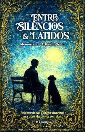 Entre Silêncios e Latidos: Memórias de Arthur J S Neto – M C Ramos
