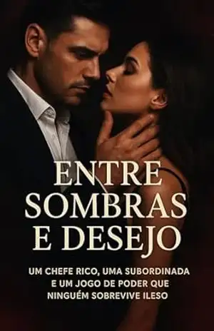 Entre Sombras e Desejo: Um chefe rico, uma subordinada e um jogo de poder que ninguém sobrevive ileso – Luana  Freitas
