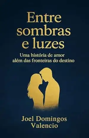 Entre sombras e luzes: Uma história de amor além das fronteiras do destino – JOEL  DOMINGOS VALENCIO