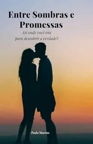 Entre Sombras e Promessas: Até onde você iria para descobrir a verdade? - Paulo Martins