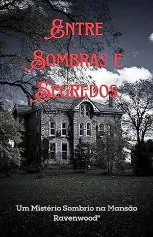 ENTRE SOMBRAS E SEGREDOS: Um Mistério Sombrio na Mansão Ravenwood - DANIELLA ALVES