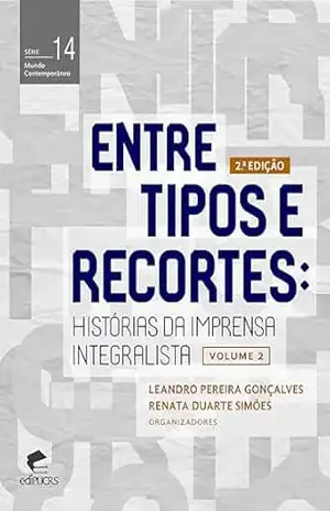 Entre tipos e recortes: histórias da imprensa integralista – volume 2 (MUNDO COMTEMPORANEO Livro 14) - Leandro Pereira Gonçalves