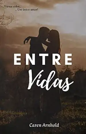 Entre Vidas: Várias vidas, um único amor! – Caren Arnhold
