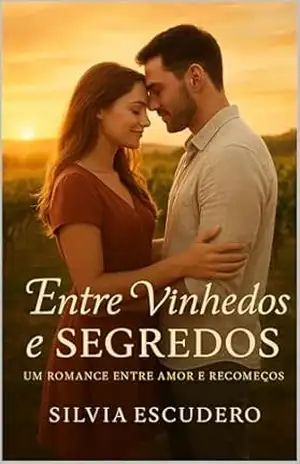 Entre Vinhedos e Segredos: Uma história de amor, segredos e escolhas que mudam destinos – Silvia Escudero