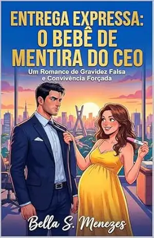 ENTREGA EXPRESSA: O BEBÊ DE MENTIRA DO CEO: Um Romance de Gravidez Falsa e Convivência Forçada – Scarllet  Collins