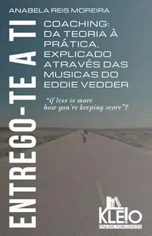 Entrego–te a Ti: Coaching: da teoria à prática, explicado através das músicas do Eddie Vedder (Desenvolvimento Pessoal e Emocional na Prática) - Anabela Moreira