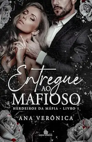 Entregue ao Mafioso: (Livro 1) (Herdeiros da Máfia) – Ana Verônica