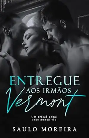 Entregue aos Irmãos Vermont – Saulo Moreira