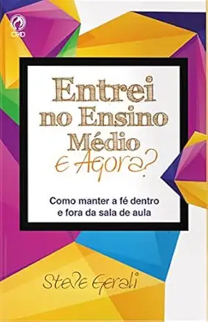 Entrei no Ensino Médio. E agora?: Como manter a fé dentro e fora da sala de aula - Gerali Steven