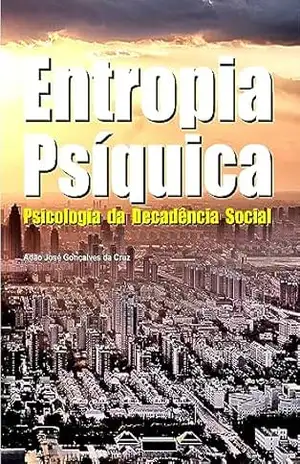 Entropia Psíquica: Psicologia da Decadência Social - Adão José Gonçalves da Cruz