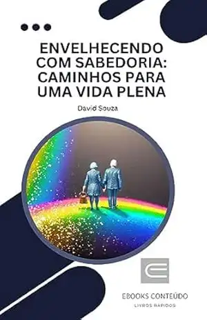 ENVELHECENDO COM SABEDORIA: CAMINHOS PARA UMA VIDA PLENA – David Souza