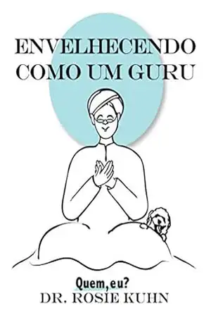 Envelhecendo como um guru: Quem, eu? – Dra. Rosie Kuhn