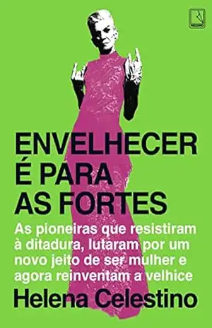 Envelhecer é para as fortes – Helena Celestino