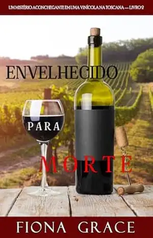 Envelhecido para Morte (Um Mistério Aconchegante em uma Vinícola na Toscana — Livro 2) – Fiona Grace