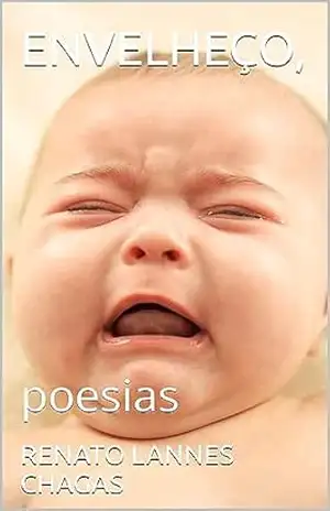 ENVELHEÇO,: poesias – RENATO  LANNES CHAGAS
