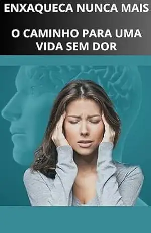 Enxaqueca Nunca Mais: O Caminho Para Uma Vida Sem Dor – Josilene Celso
