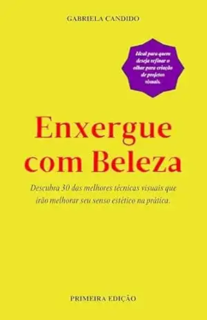 Enxergue com beleza: Descubra 30 das melhores técnicas visuais que irão melhorar seu senso estético na prática. – Gabriela Candido