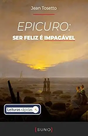 Epicuro: ser feliz é impagável (Coleção Suno E–books Curtos Livro 19) – Jean Tosetto